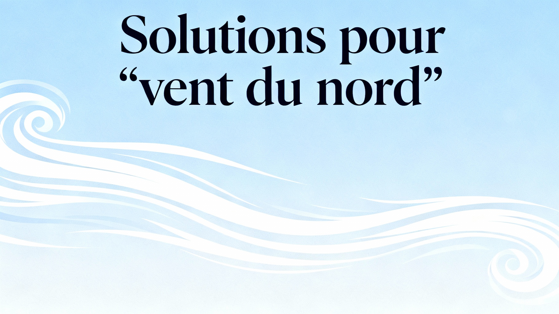 Solutions pour 'vent du nord'